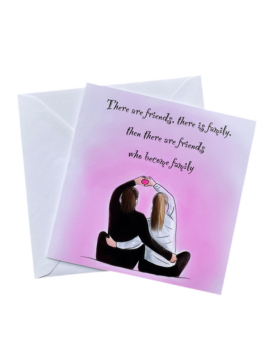 Image of an envelope with a card. The card has an illustration of 2 girls one with blonde hair & a white top & one with brown hair & a black top, sitting cuddling making a heart shape with their hands over their head. There’s a soft pink background & the text says, there are friends, there is family, then there are friends who become family 