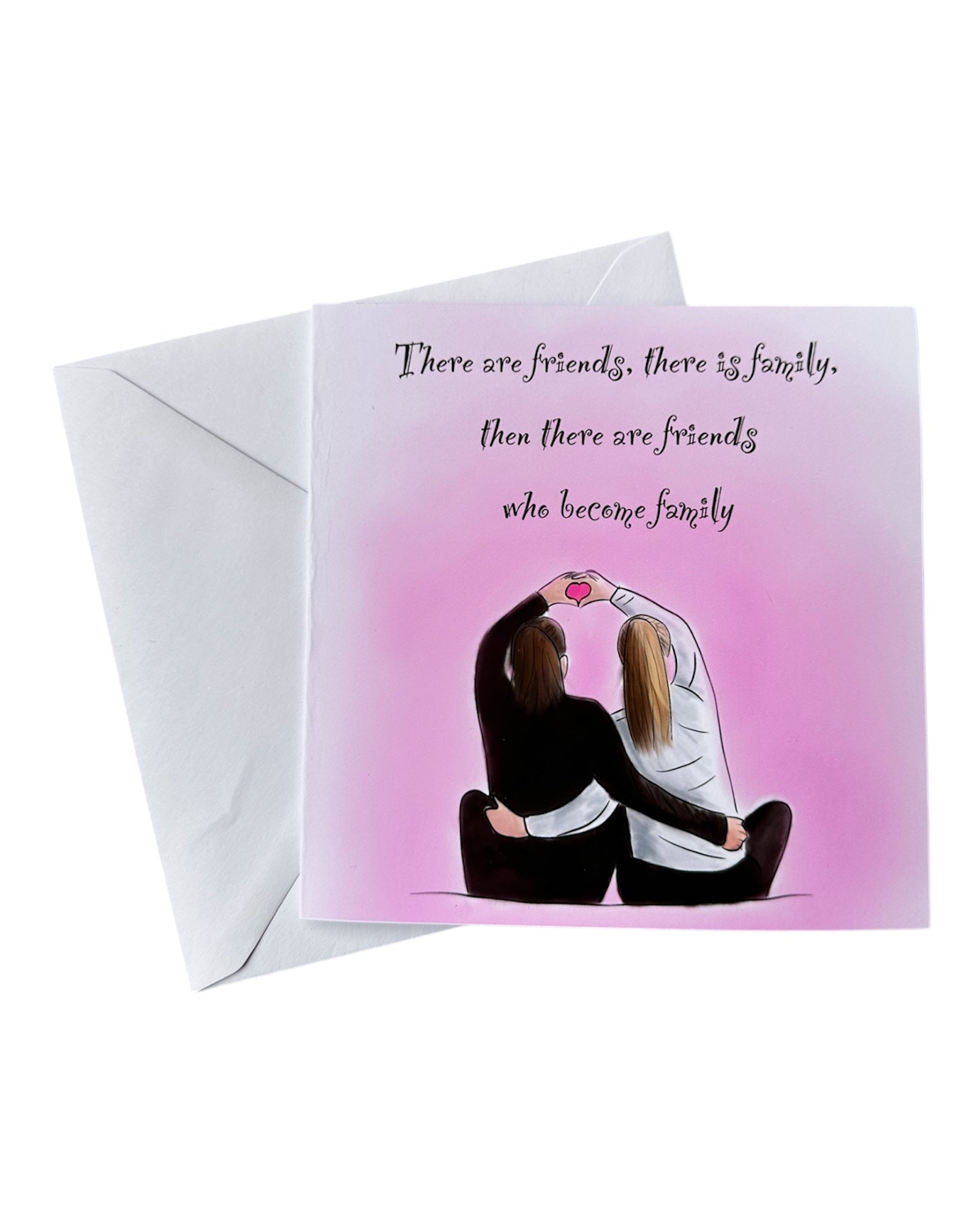 Square greeting card with envelope. Card has illustration of 2 friends sat with backs to us and arms around each other and other arms over their hands making a heart shape with their hands. Background is pink and text reads There are friends, there is family, then there are friends who become family. 